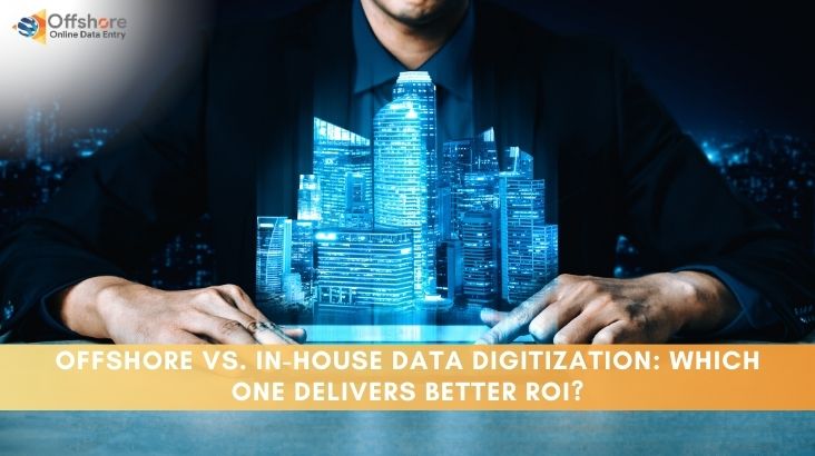 Offshore vs. In-House Data Digitization: Which One Delivers Better ROI?
